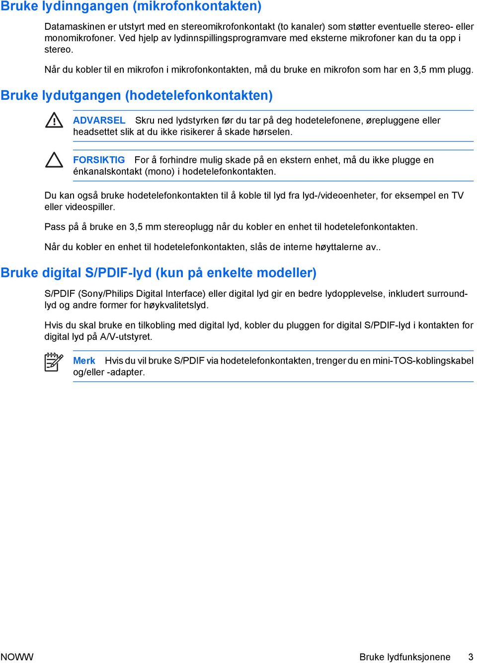 Bruke lydutgangen (hodetelefonkontakten) ADVARSEL Skru ned lydstyrken før du tar på deg hodetelefonene, ørepluggene eller headsettet slik at du ikke risikerer å skade hørselen.