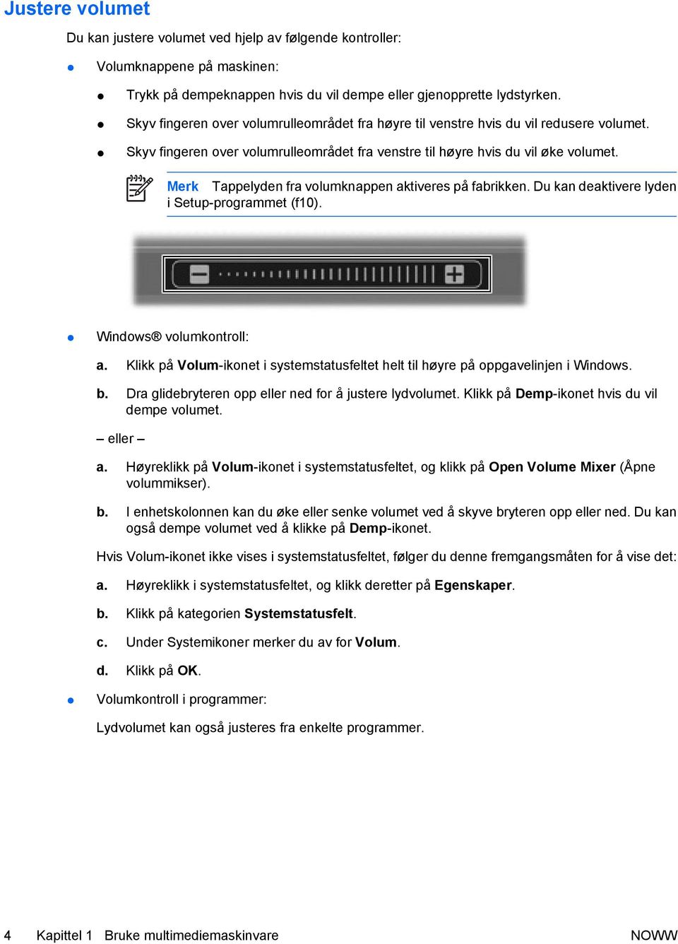 Merk Tappelyden fra volumknappen aktiveres på fabrikken. Du kan deaktivere lyden i Setup-programmet (f10). Windows volumkontroll: a.