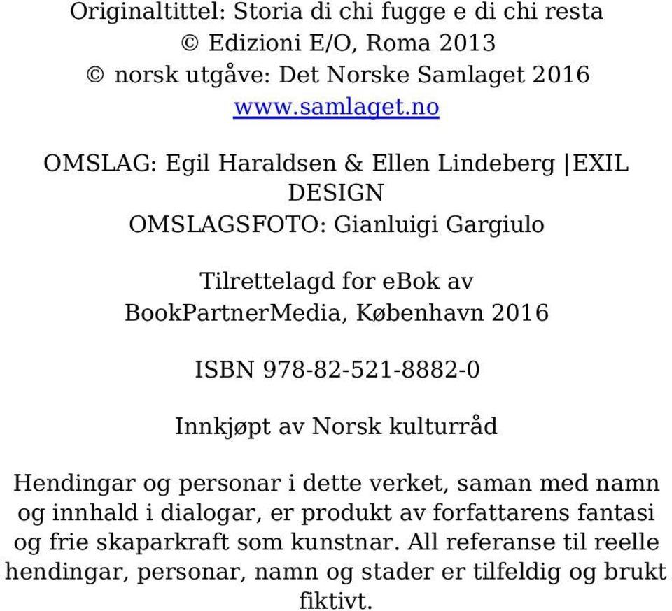 København 2016 ISBN 978-82-521-8882-0 Innkjøpt av Norsk kulturråd Hendingar og personar i dette verket, saman med namn og innhald i