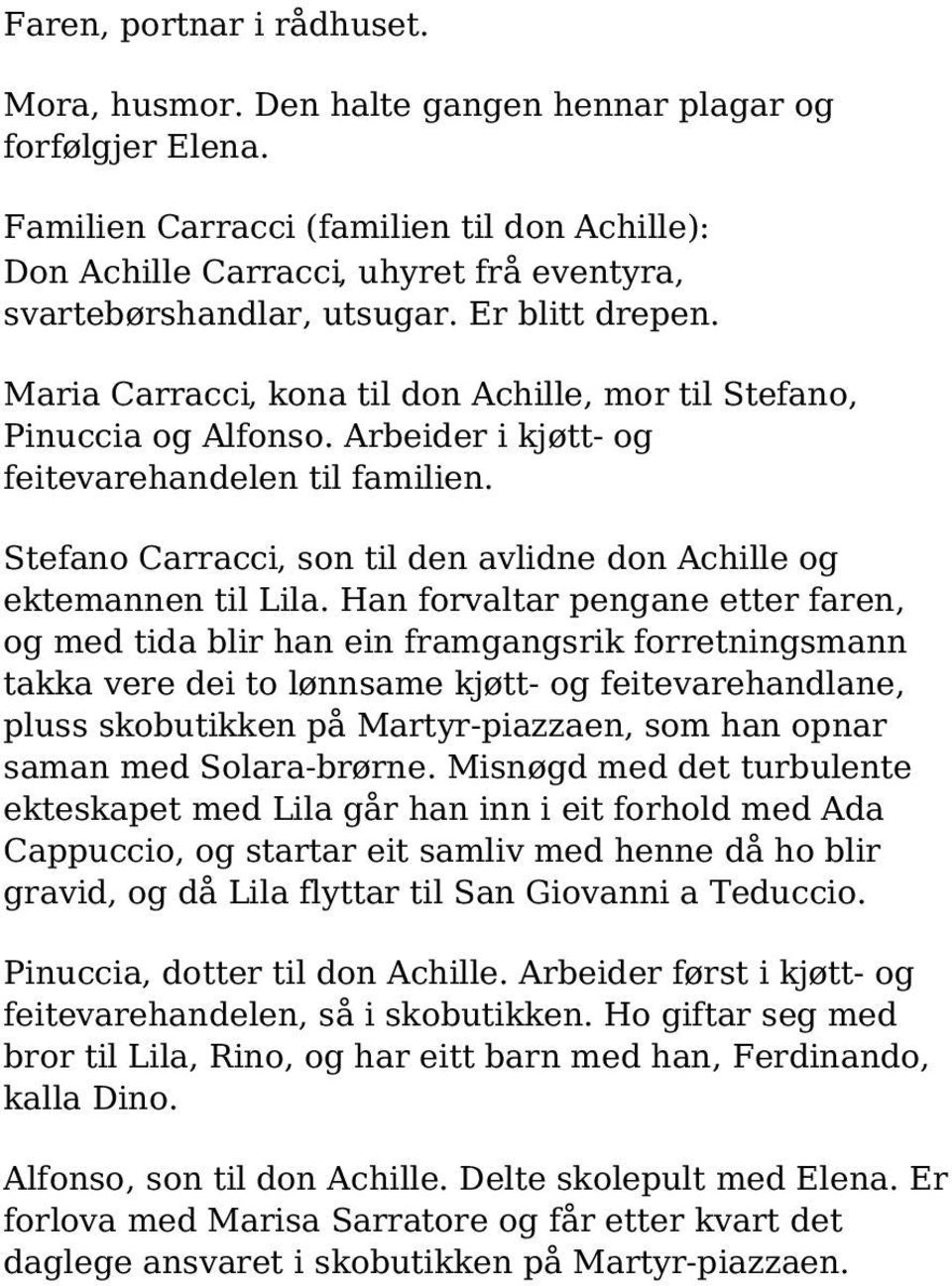 Maria Carracci, kona til don Achille, mor til Stefano, Pinuccia og Alfonso. Arbeider i kjøtt- og feitevarehandelen til familien.