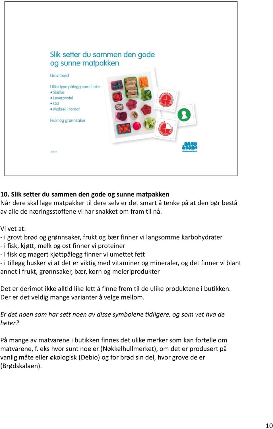 husker vi at det er viktig med vitaminer og mineraler, og det finner vi blant annet i frukt, grønnsaker, bær, korn og meieriprodukter Det er derimot ikke alltid like lett å finne frem til de ulike