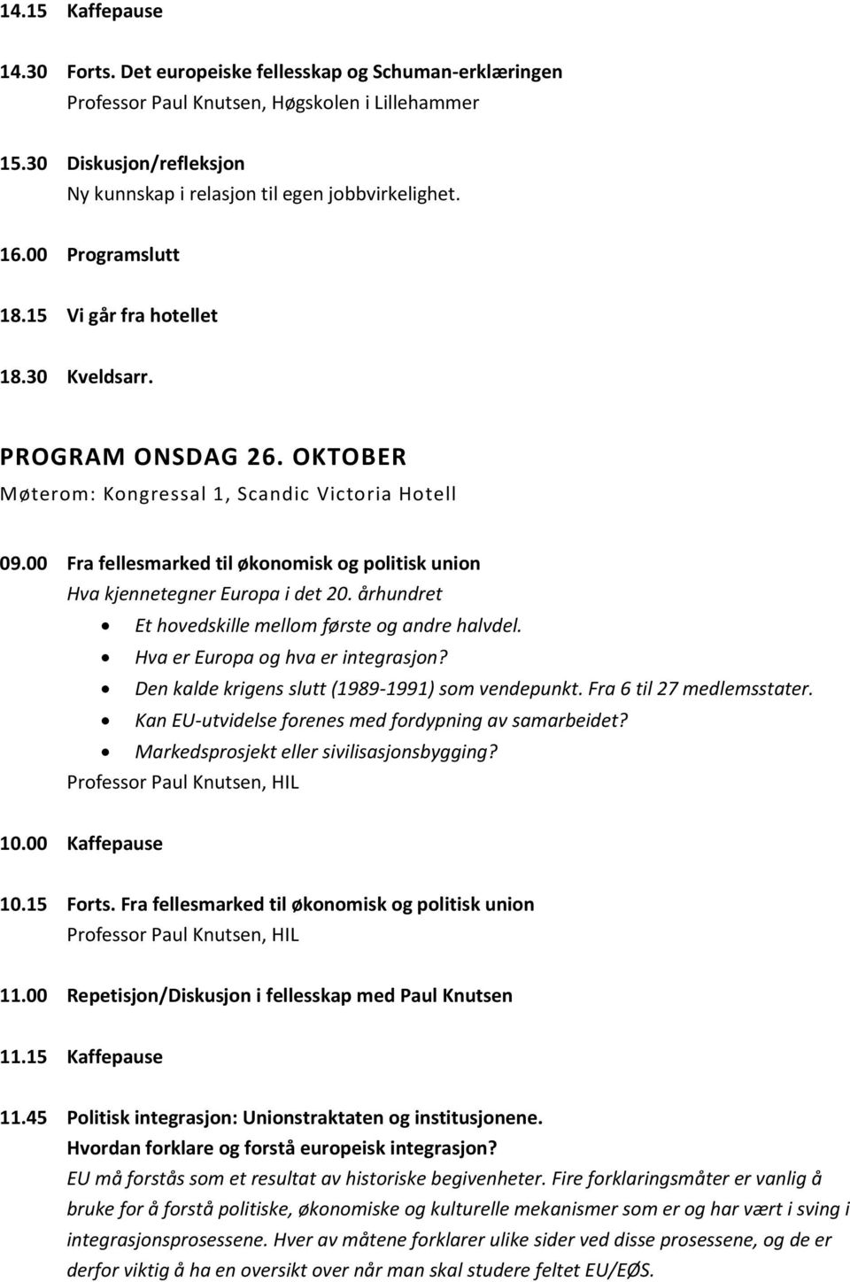 OKTOBER Møterom: Kongressal 1, Scandic Victoria Hotell 09.00 Fra fellesmarked til økonomisk og politisk union Hva kjennetegner Europa i det 20. århundret Et hovedskille mellom første og andre halvdel.