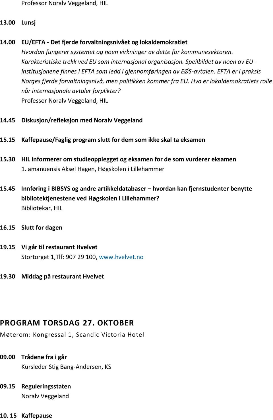 EFTA er i praksis Norges fjerde forvaltningsnivå, men politikken kommer fra EU. Hva er lokaldemokratiets rolle når internasjonale avtaler forplikter? Professor Noralv Veggeland, HIL 14.