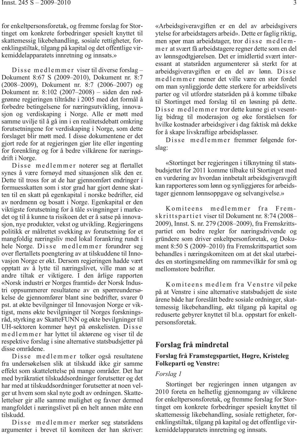 på kapital og det offentlige virkemiddelapparatets innretning og innsats.» Disse medlemmer viser til diverse forslag Dokument 8:67 S (2009 2010), Dokument nr. 8:7 (2008 2009), Dokument nr.