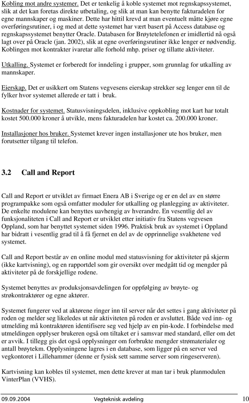 Databasen for Brøytetelefonen er imidlertid nå også lagt over på Oracle (jan. 2002), slik at egne overføringsrutiner ikke lenger er nødvendig. Koblingen mot kontrakter ivaretar alle forhold mhp.