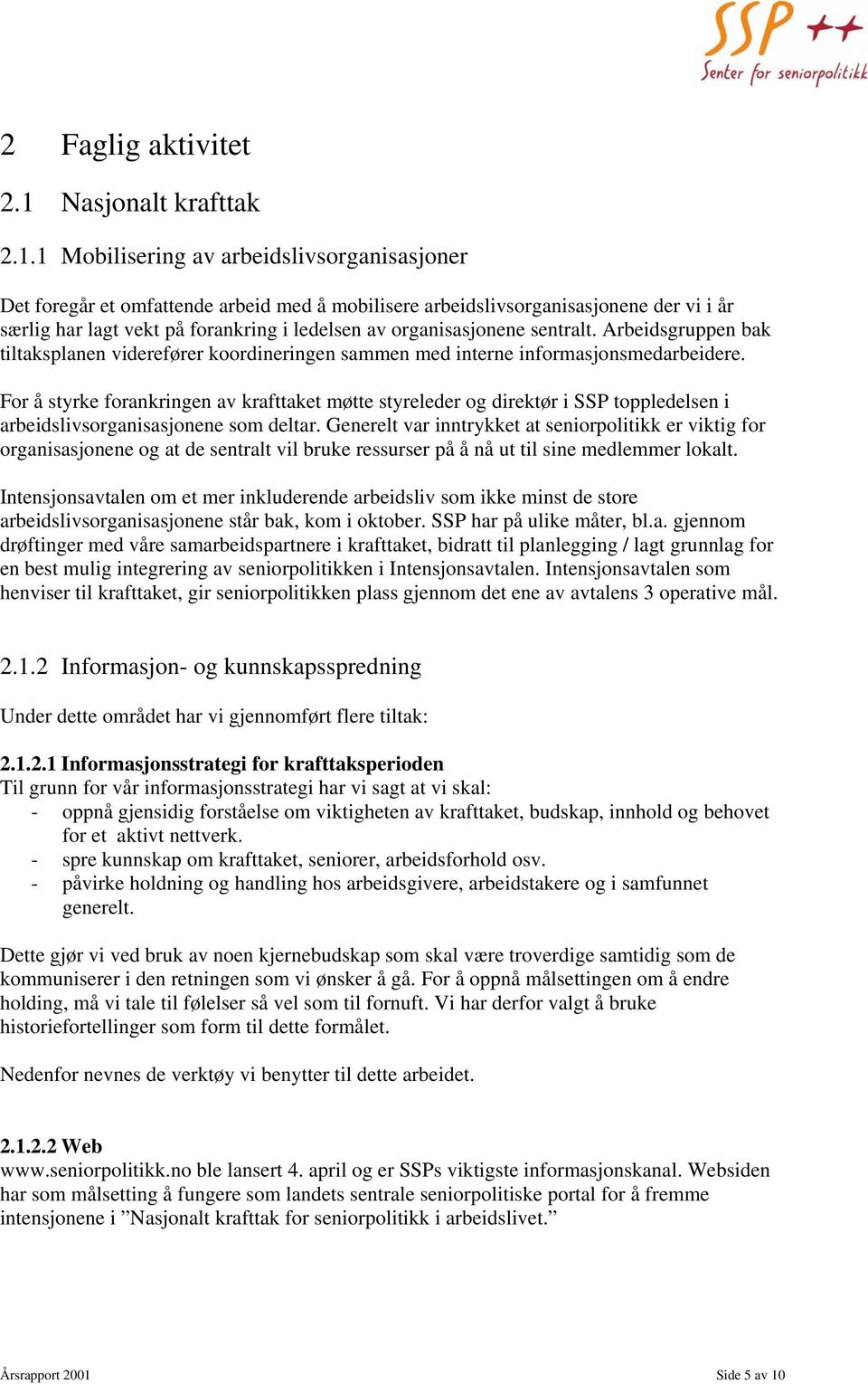 1 Mobilisering av arbeidslivsorganisasjoner Det foregår et omfattende arbeid med å mobilisere arbeidslivsorganisasjonene der vi i år særlig har lagt vekt på forankring i ledelsen av organisasjonene