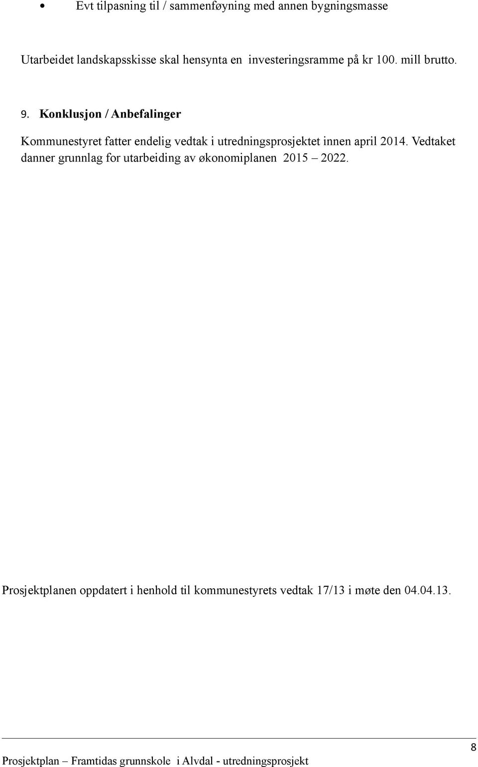 Konklusjon / Anbefalinger Kommunestyret fatter endelig vedtak i utredningsprosjektet innen april 2014.