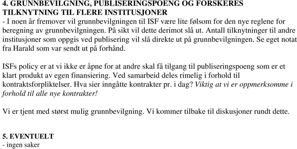 Se eget notat fra Harald som var sendt ut på forhånd. ISFs policy er at vi ikke er åpne for at andre skal få tilgang til publiseringspoeng som er et klart produkt av egen finansiering.