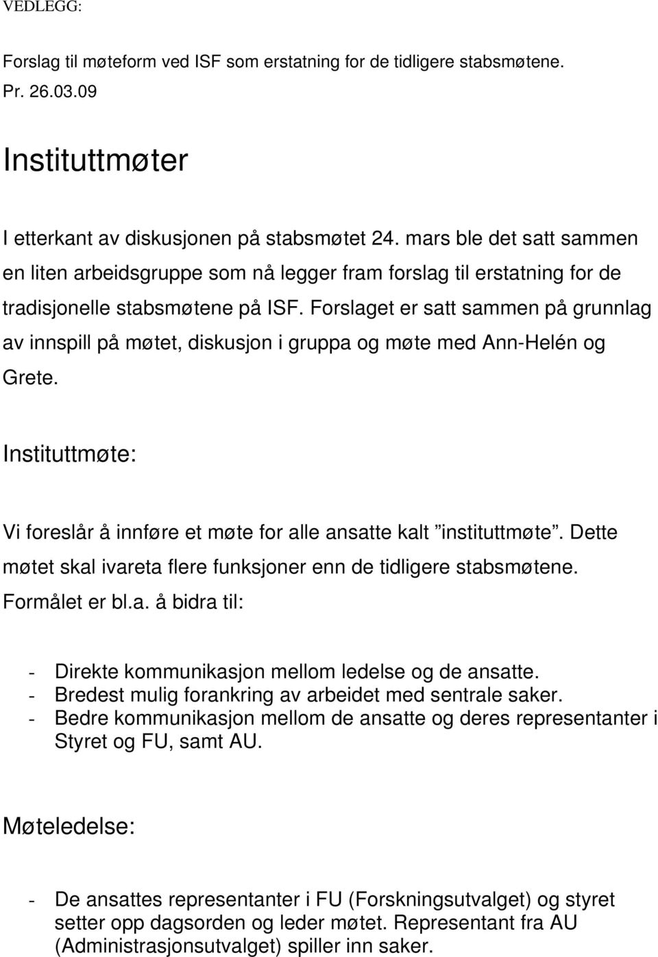 Forslaget er satt sammen på grunnlag av innspill på møtet, diskusjon i gruppa og møte med Ann-Helén og Grete. Instituttmøte: Vi foreslår å innføre et møte for alle ansatte kalt instituttmøte.