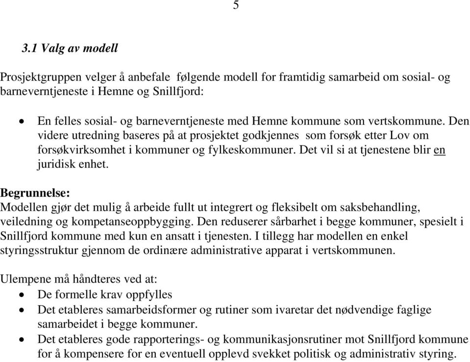 Det vil si at tjenestene blir en juridisk enhet. Begrunnelse: Modellen gjør det mulig å arbeide fullt ut integrert og fleksibelt om saksbehandling, veiledning og kompetanseoppbygging.