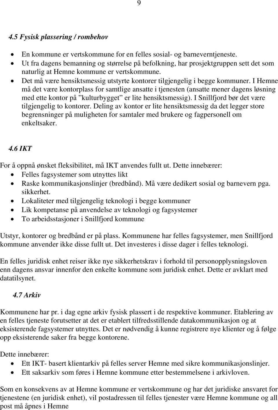 Det må være hensiktsmessig utstyrte kontorer tilgjengelig i begge kommuner.