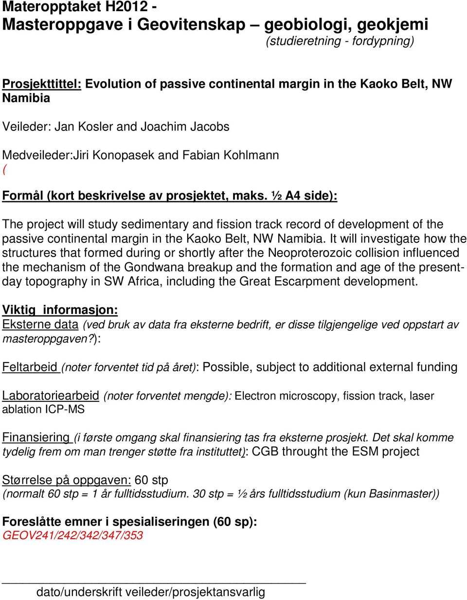 It will investigate how the structures that formed during or shortly after the Neoproterozoic collision influenced the mechanism of the Gondwana breakup and the formation and age of the presentday