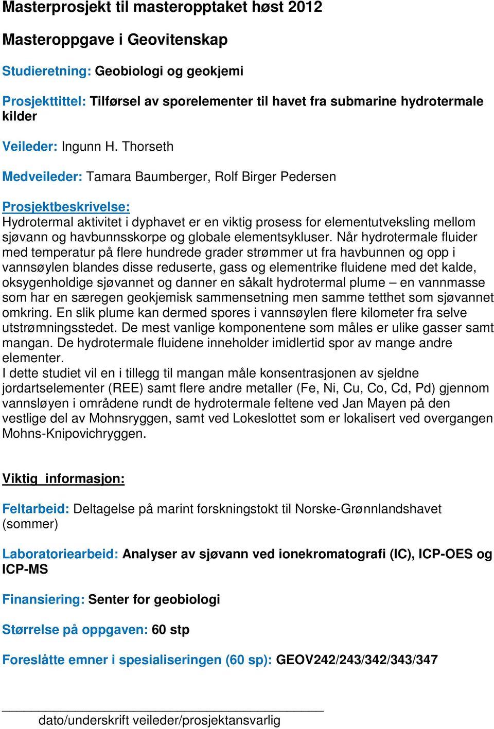 Thorseth Medveileder: Tamara Baumberger, Rolf Birger Pedersen Prosjektbeskrivelse: Hydrotermal aktivitet i dyphavet er en viktig prosess for elementutveksling mellom sjøvann og havbunnsskorpe og