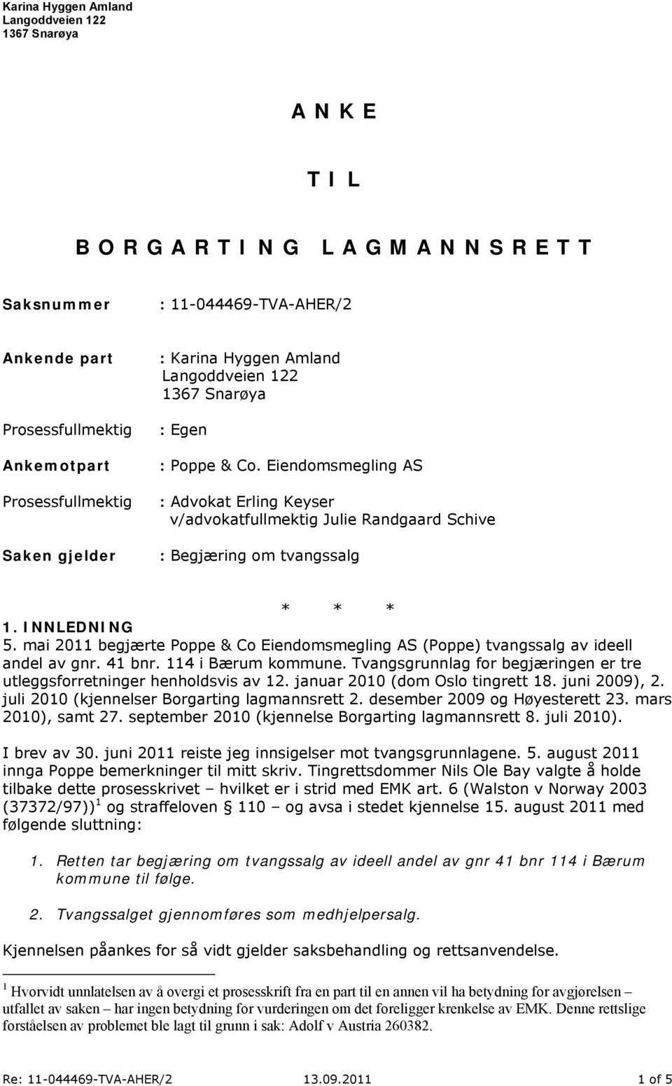 INNLEDNING 5. mai 2011 begjærte Poppe & Co Eiendomsmegling AS (Poppe) tvangssalg av ideell andel av gnr. 41 bnr. 114 i Bærum kommune.