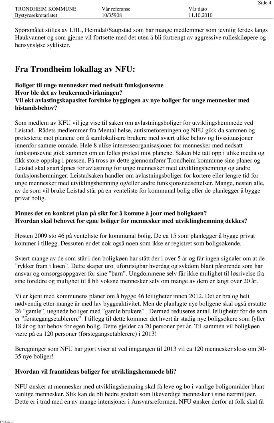 Vil økt avlastingskapasitet forsinke byggingen av nye boliger for unge mennesker med bistandsbehov? Som medlem av KFU vil jeg vise til saken om avlastningsboliger for utviklingshemmede ved Leistad.