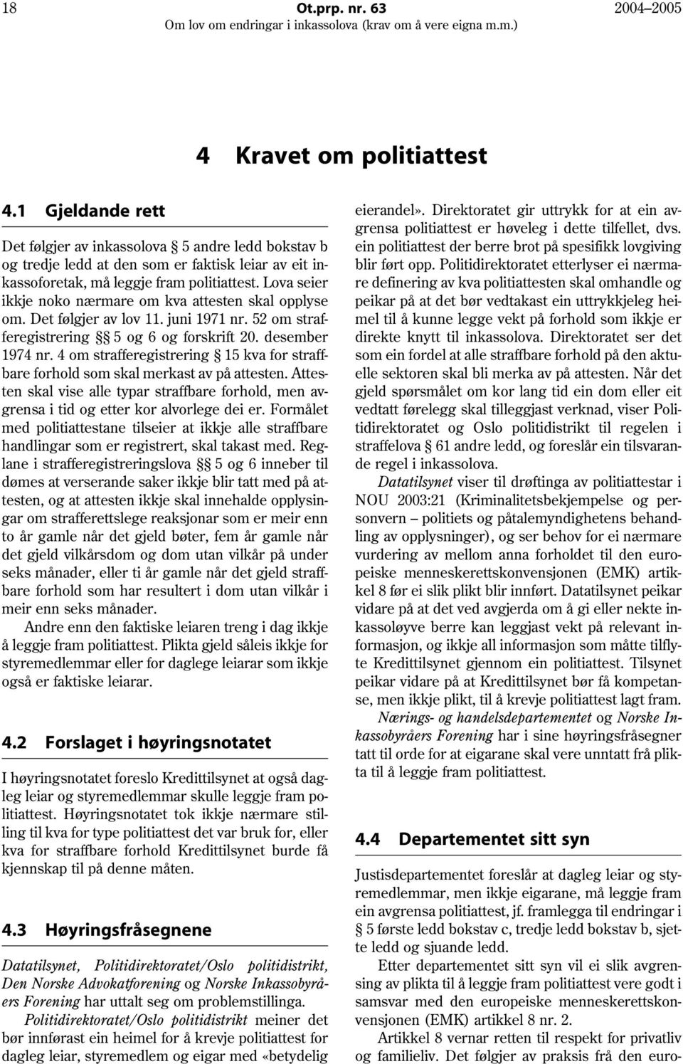 Lova seier ikkje noko nærmare om kva attesten skal opplyse om. Det følgjer av lov 11. juni 1971 nr. 52 om strafferegistrering 5 og 6 og forskrift 20. desember 1974 nr.