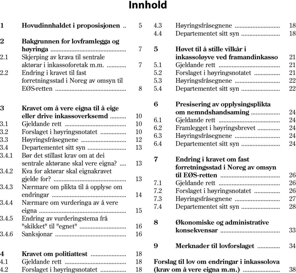 .. 21 forretningsstad i Noreg av omsyn til 5.3 Høyringsfråsegnene... 22 EØS-retten... 8 5.4 Departementet sitt syn... 22 3 Kravet om å vere eigna til å eige eller drive inkassoverksemd... 10 3.