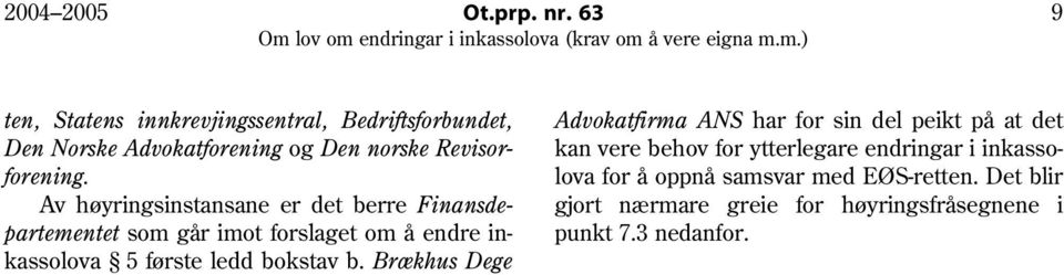 Av høyringsinstansane er det berre Finansdepartementet som går imot forslaget om å endre inkassolova 5 første ledd bokstav