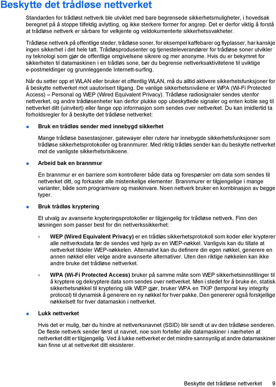 Trådløse nettverk på offentlige steder, trådløse soner, for eksempel kaffebarer og flyplasser, har kanskje ingen sikkerhet i det hele tatt.