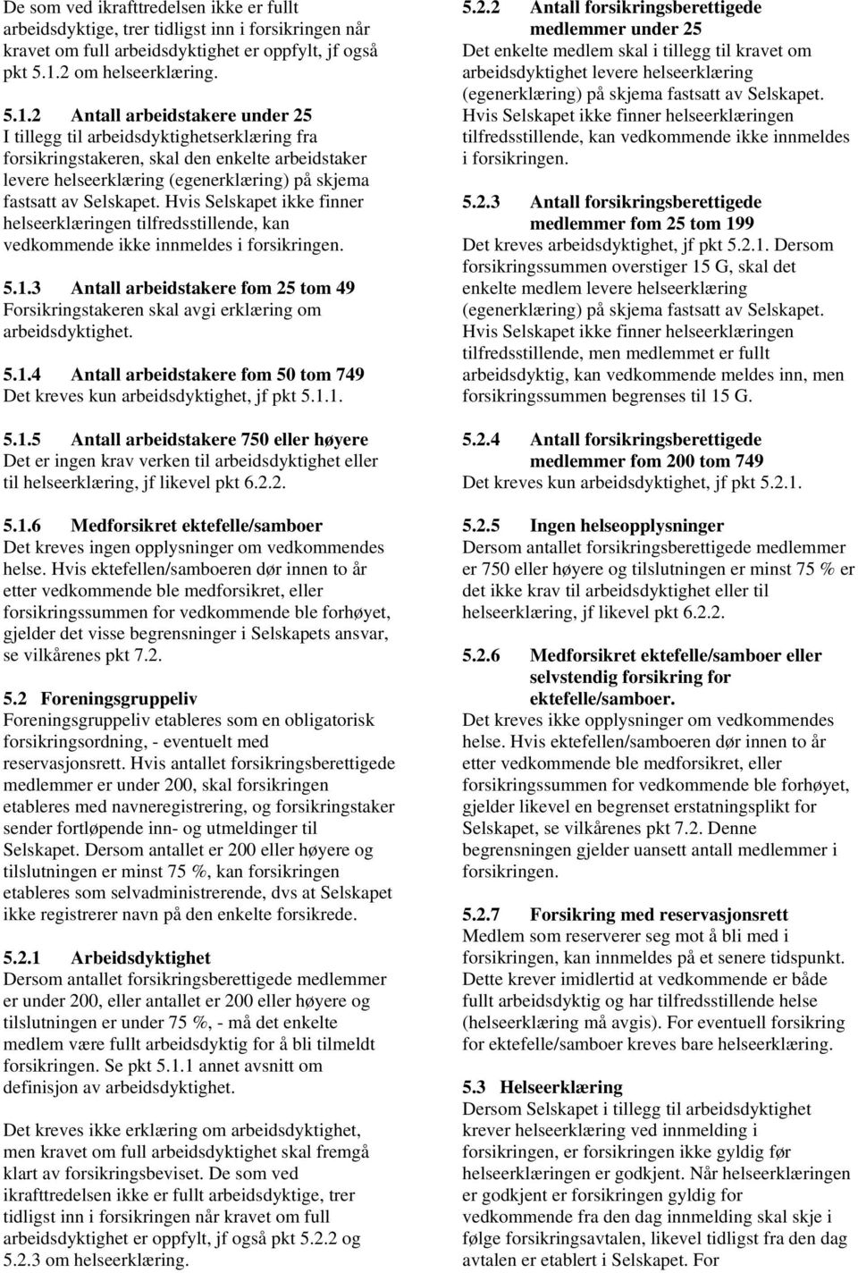 2 Antall arbeidstakere under 25 I tillegg til arbeidsdyktighetserklæring fra forsikringstakeren, skal den enkelte arbeidstaker levere helseerklæring (egenerklæring) på skjema fastsatt av Selskapet.