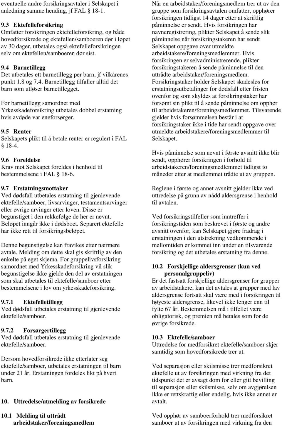 ektefellen/samboeren dør sist. 9.4 Barnetillegg Det utbetales ett barnetillegg per barn, jf vilkårenes punkt 1.8 og 7.4. Barnetillegg tilfaller alltid det barn som utløser barnetillegget.