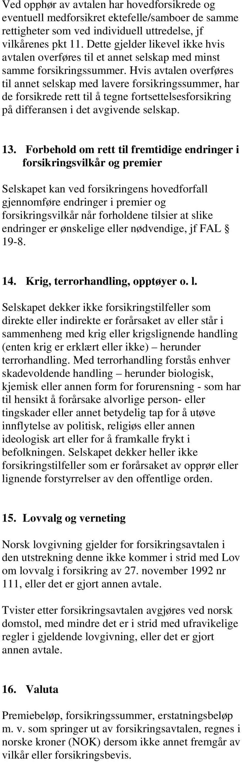 Hvis avtalen overføres til annet selskap med lavere forsikringssummer, har de forsikrede rett til å tegne fortsettelsesforsikring på differansen i det avgivende selskap. 13.