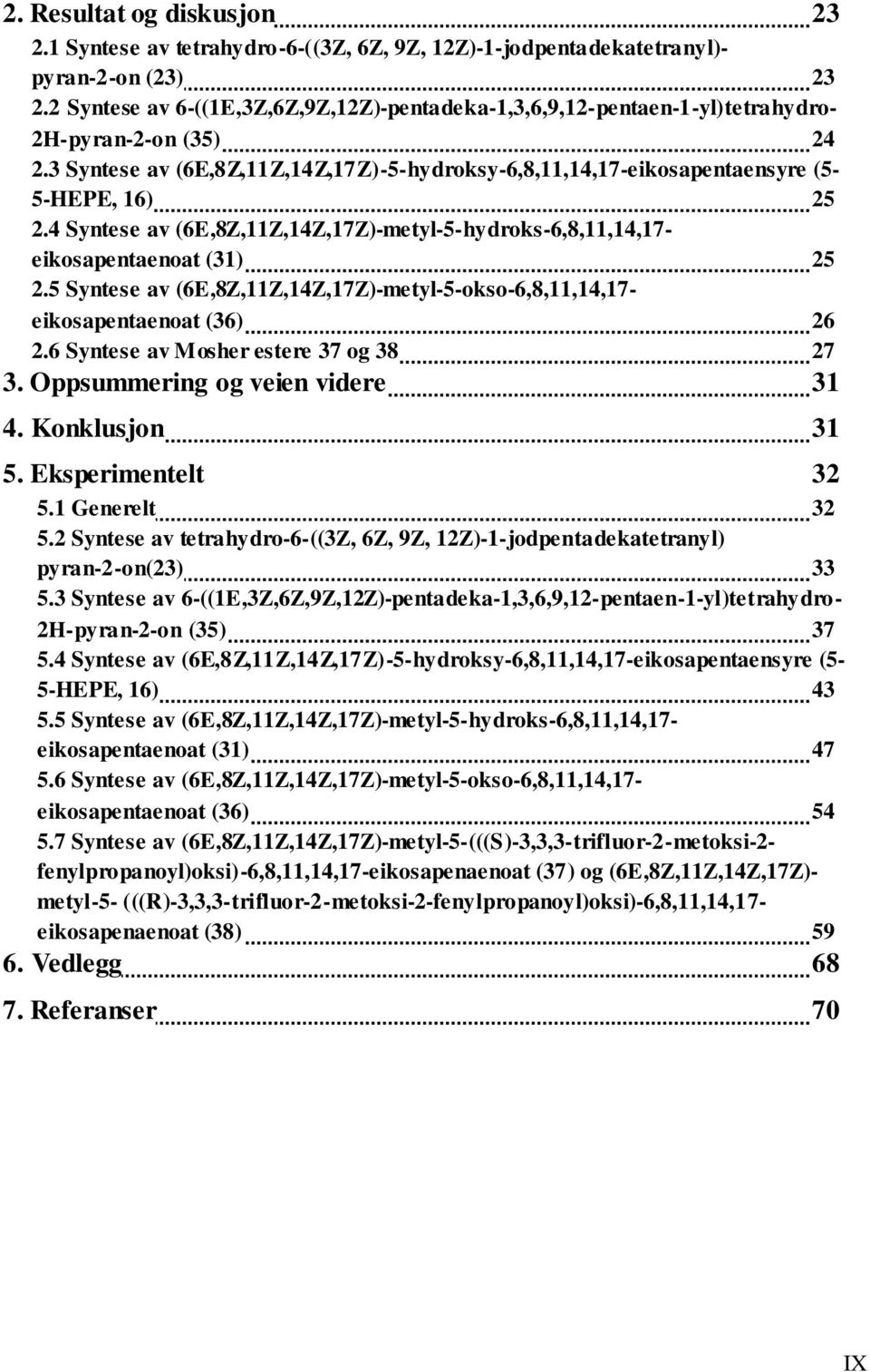 4 Syntese av (6E,8Z,11Z,14Z,17Z)-metyl-5-hydroks-6,8,11,14,17- eikosapentaenoat (31) 25 2.5 Syntese av (6E,8Z,11Z,14Z,17Z)-metyl-5-okso-6,8,11,14,17- eikosapentaenoat (36) 26 2.