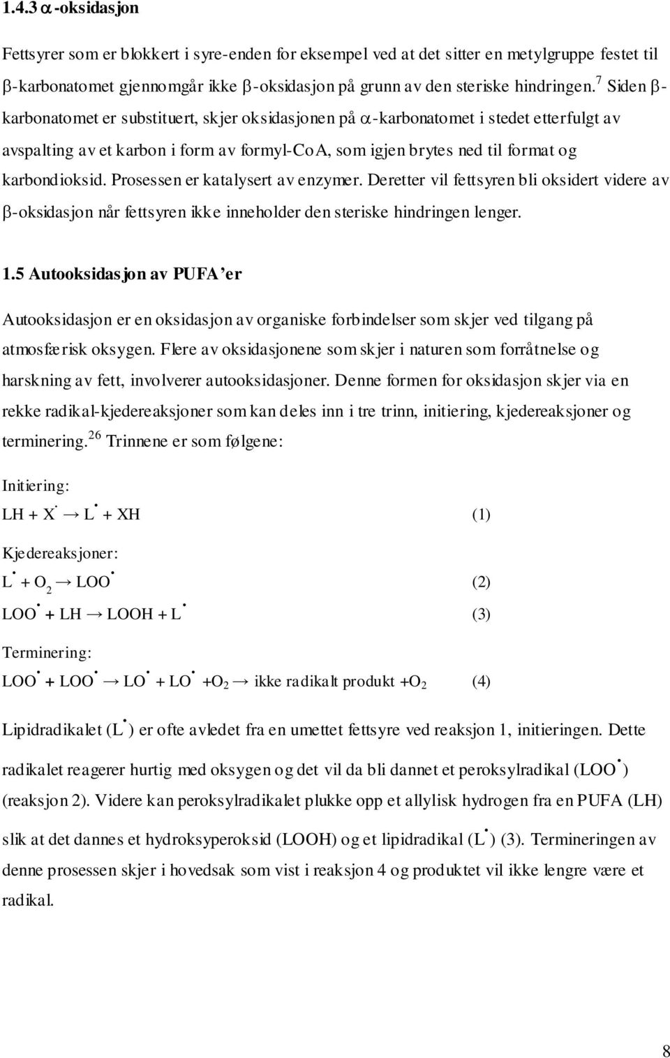 Prosessen er katalysert av enzymer. Deretter vil fettsyren bli oksidert videre av -oksidasjon når fettsyren ikke inneholder den steriske hindringen lenger. 1.