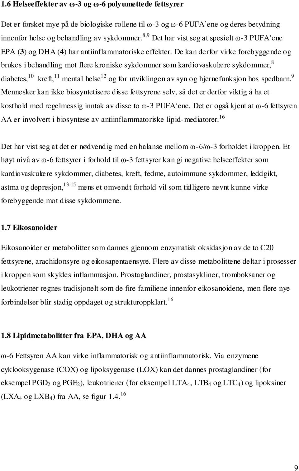 De kan derfor virke forebyggende og brukes i behandling mot flere kroniske sykdommer som kardiovaskulære sykdommer, 8 diabetes, 10 kreft, 11 mental helse 12 og for utviklingen av syn og