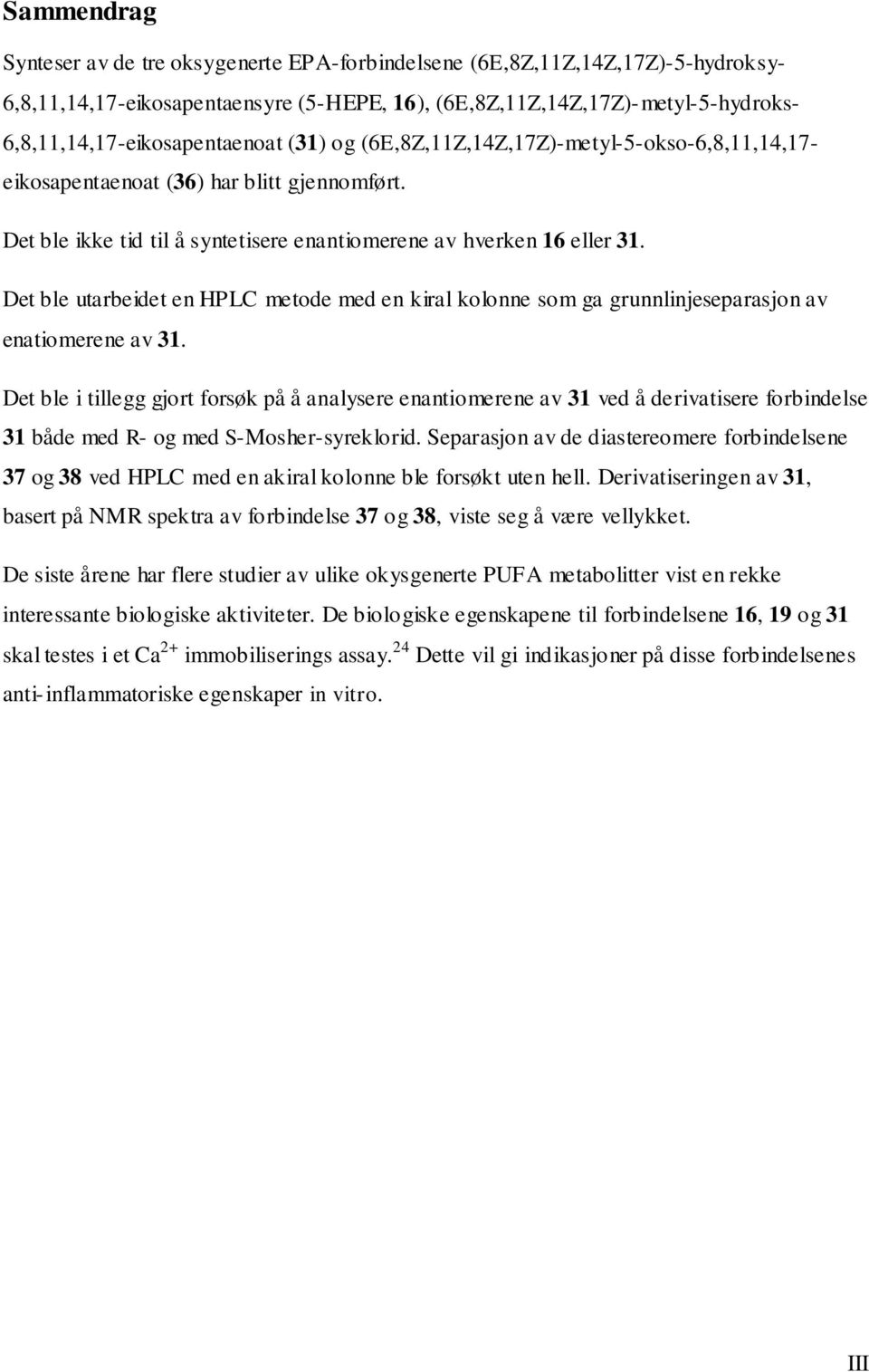 Det ble ikke tid til å syntetisere enantiomerene av hverken 16 eller 31. Det ble utarbeidet en HPLC metode med en kiral kolonne som ga grunnlinjeseparasjon av enatiomerene av 31.