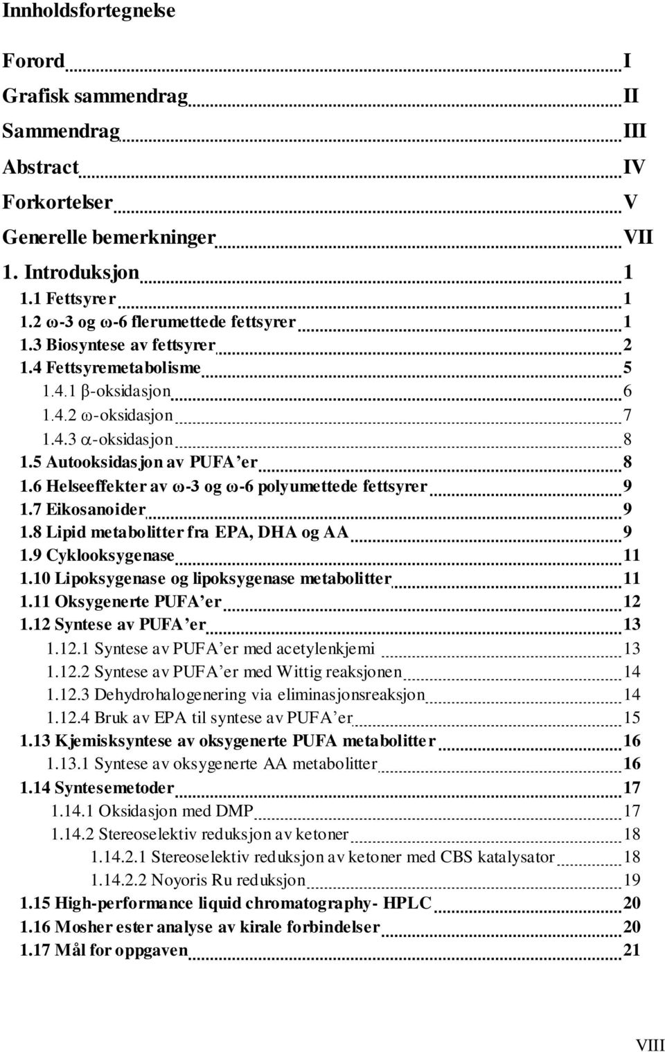 6 Helseeffekter av ω-3 og ω-6 polyumettede fettsyrer 9 1.7 Eikosanoider 9 1.8 Lipid metabolitter fra EPA, DHA og AA 9 1.9 Cyklooksygenase 11 1.10 Lipoksygenase og lipoksygenase metabolitter 11 1.