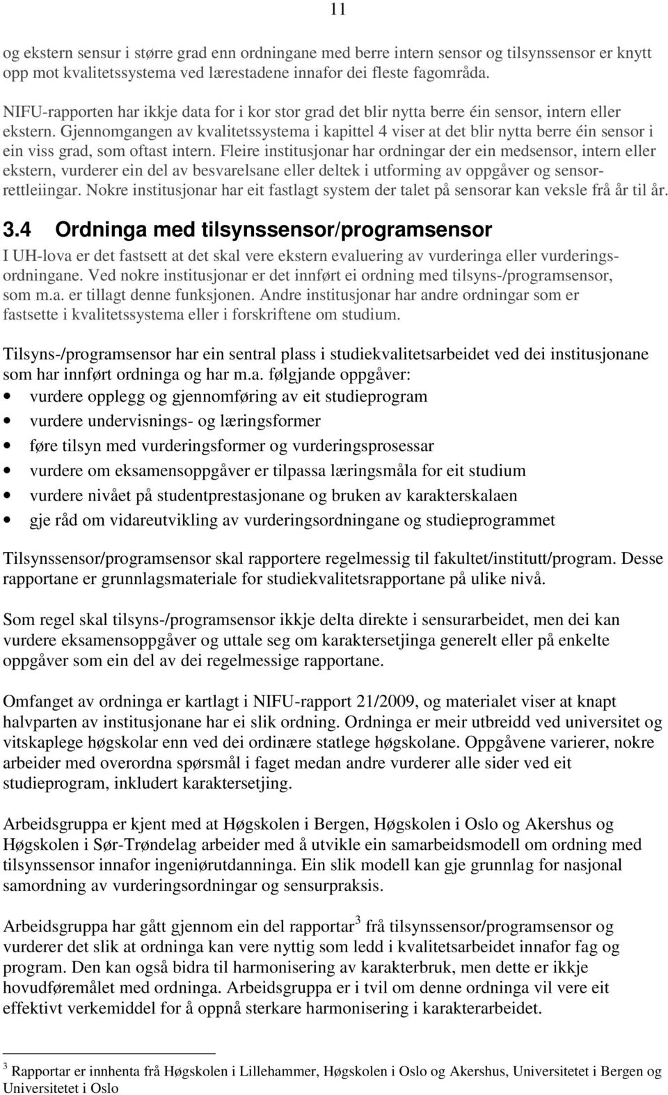 Gjennomgangen av kvalitetssystema i kapittel 4 viser at det blir nytta berre éin sensor i ein viss grad, som oftast intern.