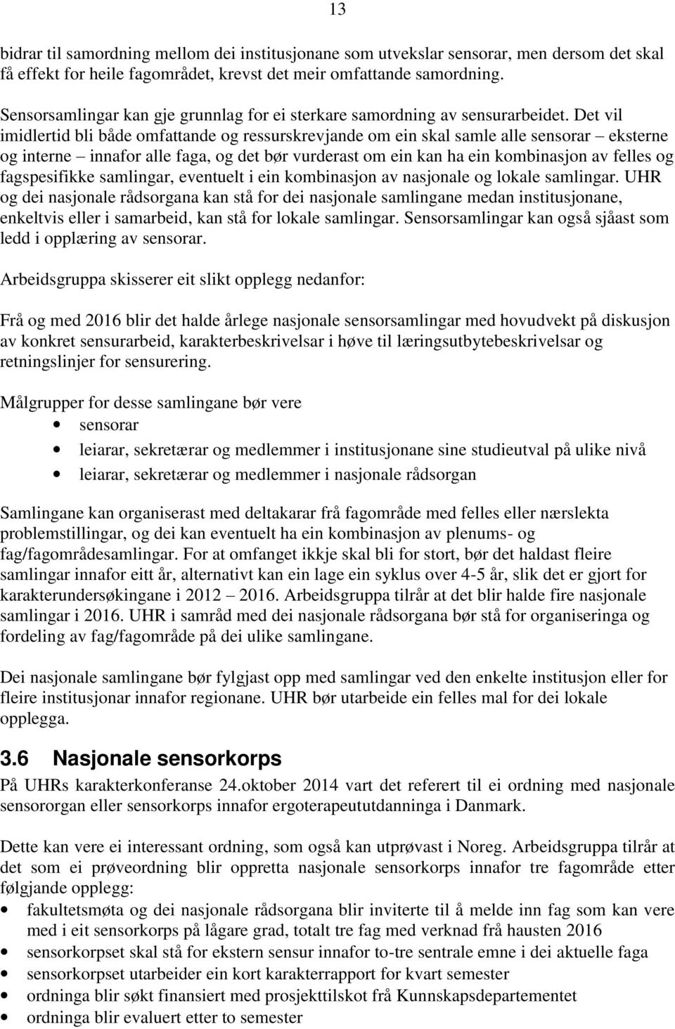 Det vil imidlertid bli både omfattande og ressurskrevjande om ein skal samle alle sensorar eksterne og interne innafor alle faga, og det bør vurderast om ein kan ha ein kombinasjon av felles og