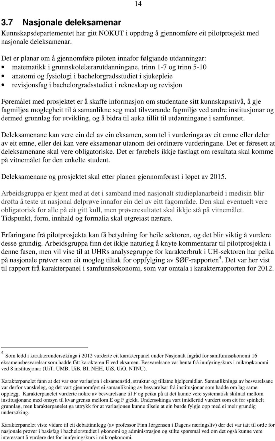 revisjonsfag i bachelorgradsstudiet i rekneskap og revisjon 14 Føremålet med prosjektet er å skaffe informasjon om studentane sitt kunnskapsnivå, å gje fagmiljøa moglegheit til å samanlikne seg med