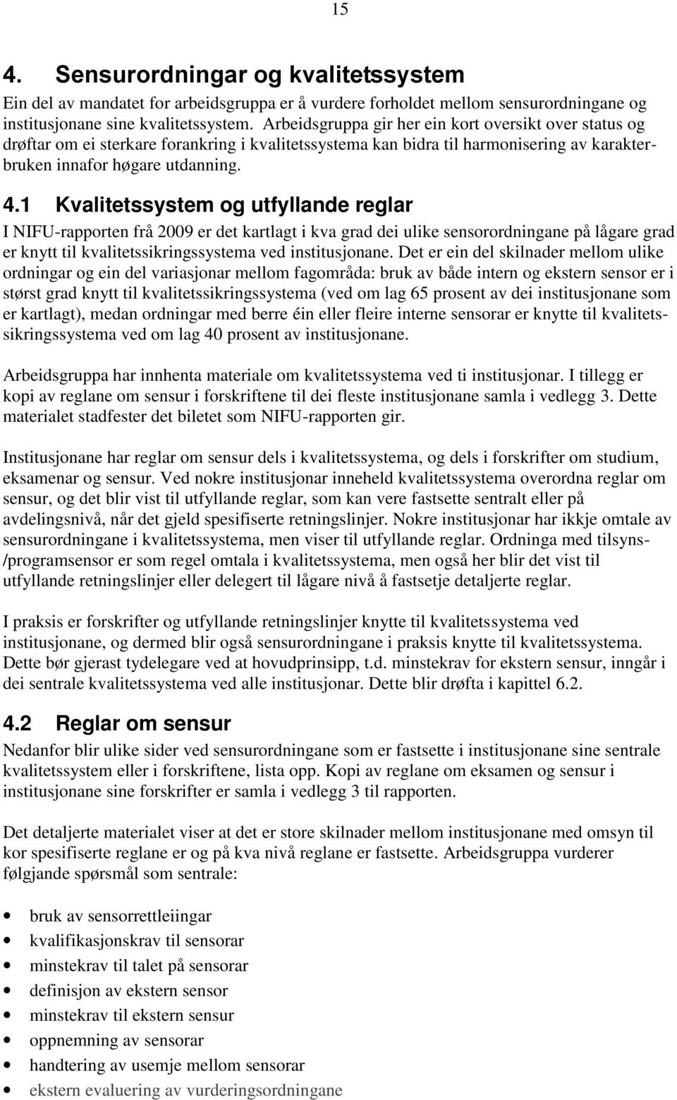 1 Kvalitetssystem og utfyllande reglar I NIFU-rapporten frå 2009 er det kartlagt i kva grad dei ulike sensorordningane på lågare grad er knytt til kvalitetssikringssystema ved institusjonane.