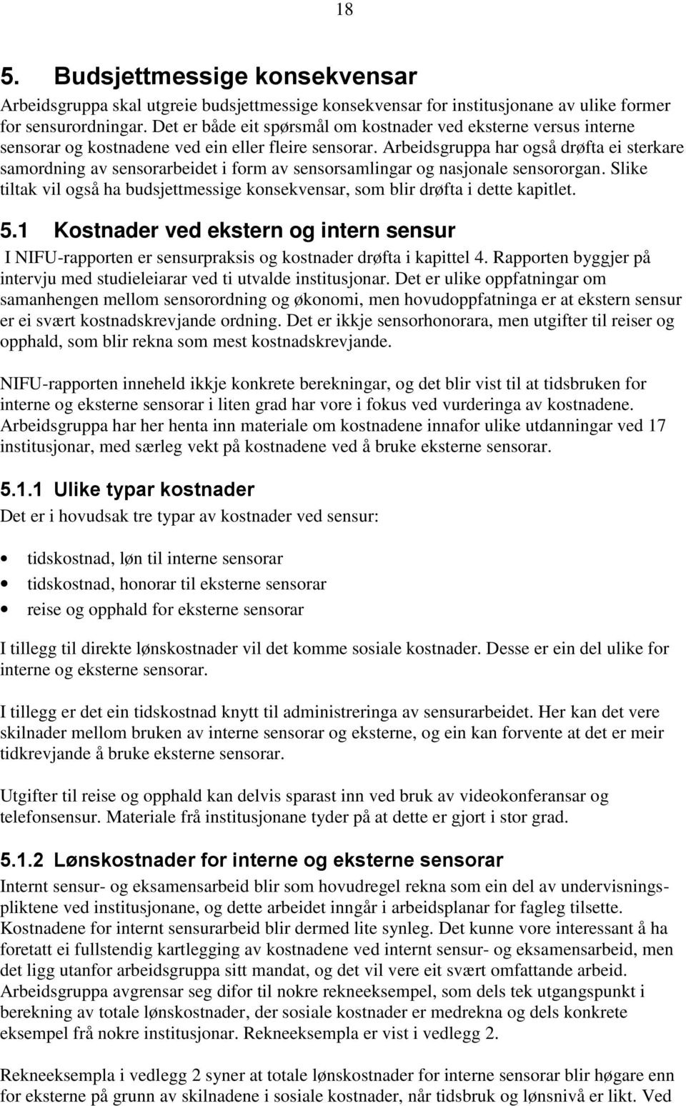 Arbeidsgruppa har også drøfta ei sterkare samordning av sensorarbeidet i form av sensorsamlingar og nasjonale sensororgan.