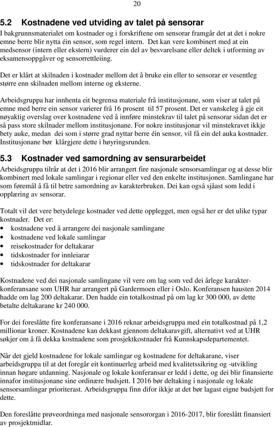 Det er klårt at skilnaden i kostnader mellom det å bruke ein eller to sensorar er vesentleg større enn skilnaden mellom interne og eksterne.