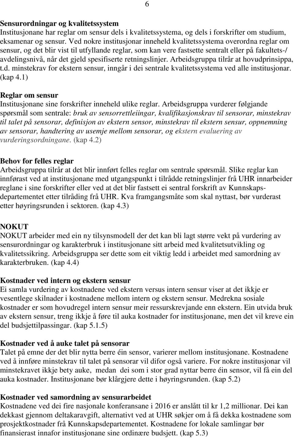 spesifiserte retningslinjer. Arbeidsgruppa tilrår at hovudprinsippa, t.d. minstekrav for ekstern sensur, inngår i dei sentrale kvalitetssystema ved alle institusjonar. (kap 4.