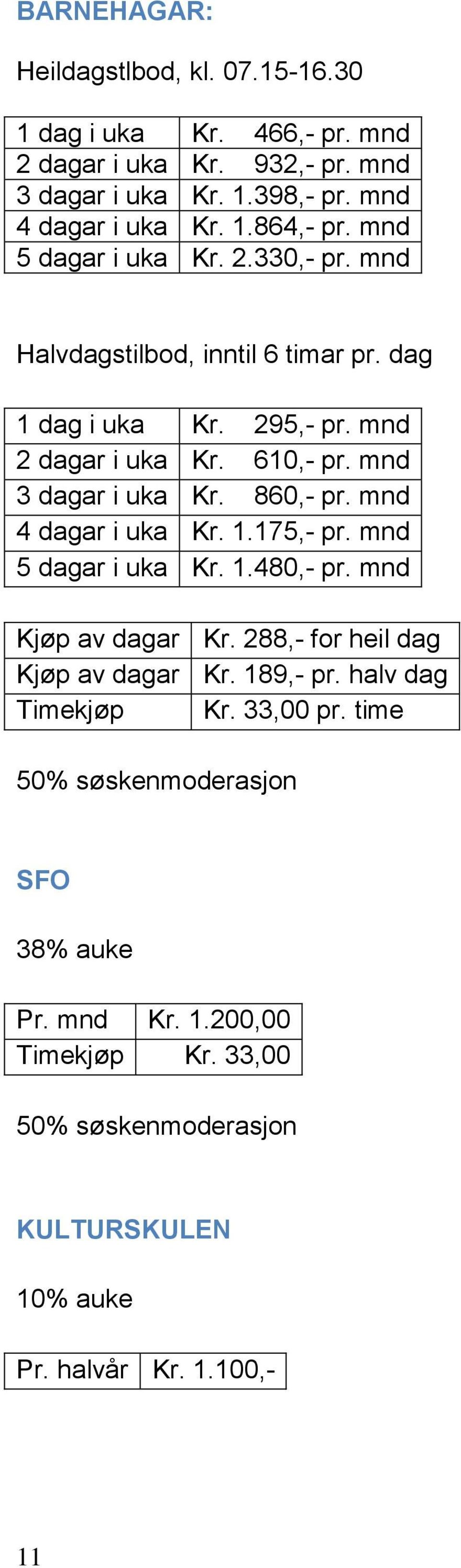 860,- pr. mnd 4 dagar i uka Kr. 1.175,- pr. mnd 5 dagar i uka Kr. 1.480,- pr. mnd Kjøp av dagar Kr. 288,- for heil dag Kjøp av dagar Kr. 189,- pr.