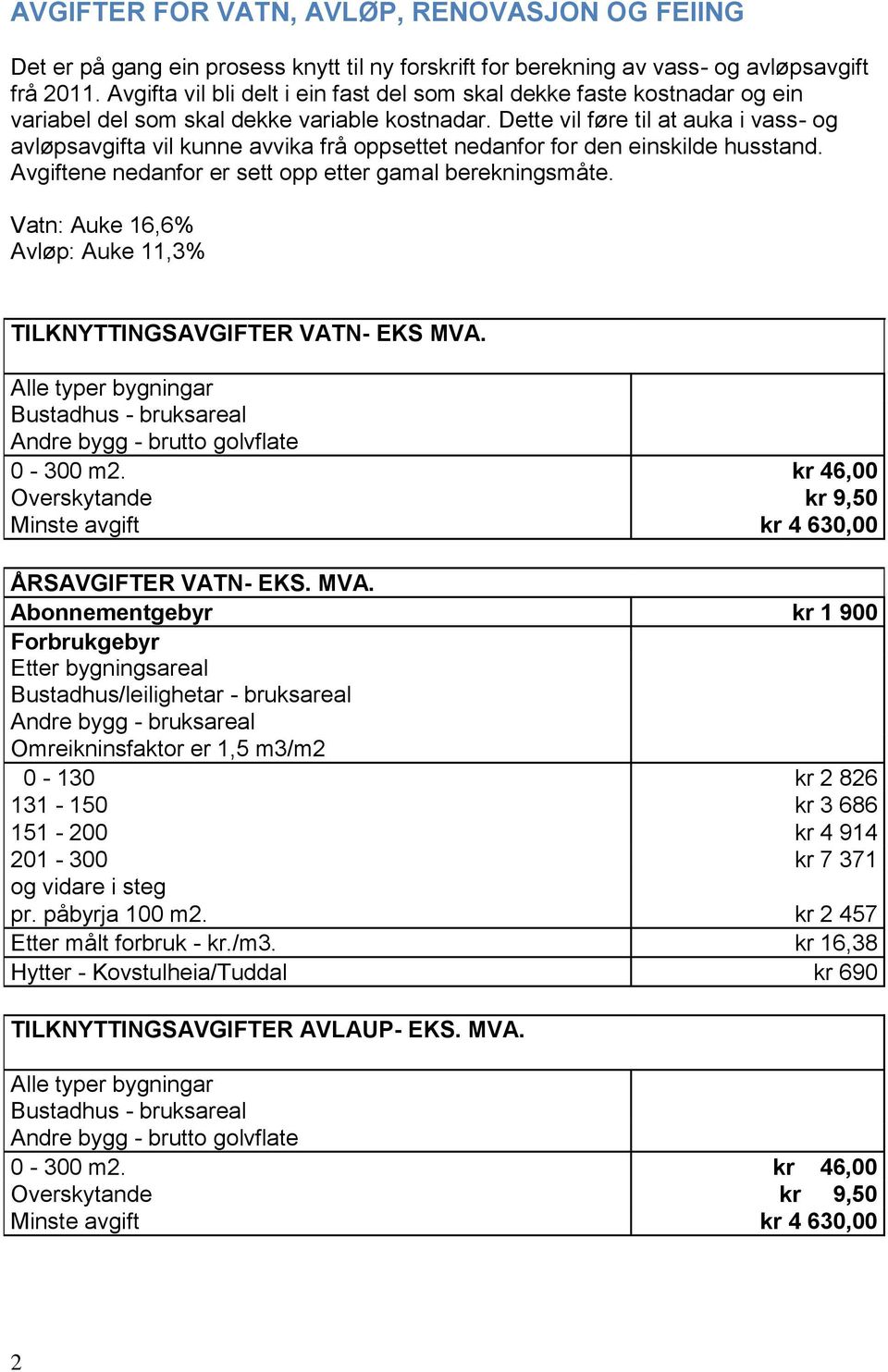 Dette vil føre til at auka i vass- og avløpsavgifta vil kunne avvika frå oppsettet nedanfor for den einskilde husstand. Avgiftene nedanfor er sett opp etter gamal berekningsmåte.