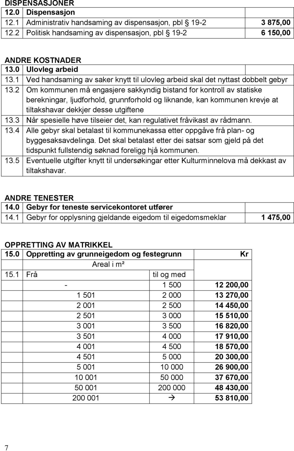 2 Om kommunen må engasjere sakkyndig bistand for kontroll av statiske berekningar, ljudforhold, grunnforhold og liknande, kan kommunen krevje at tiltakshavar dekkjer desse utgiftene 13.