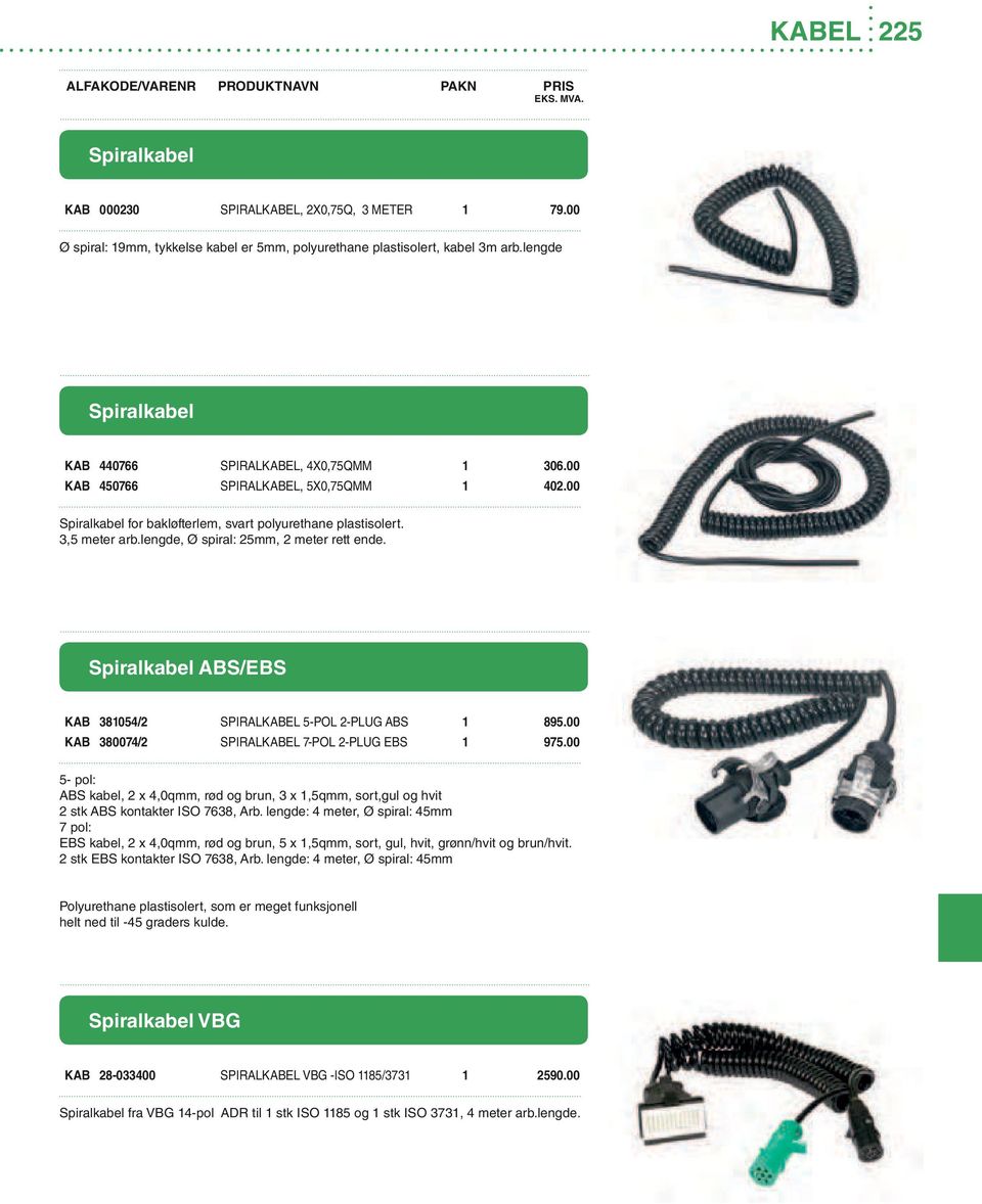 ABS/EBS KAB 381054/2 SPIRALKABEL 5-POL 2-PLUG ABS 1 895.00 KAB 380074/2 SPIRALKABEL 7-POL 2-PLUG EBS 1 975.