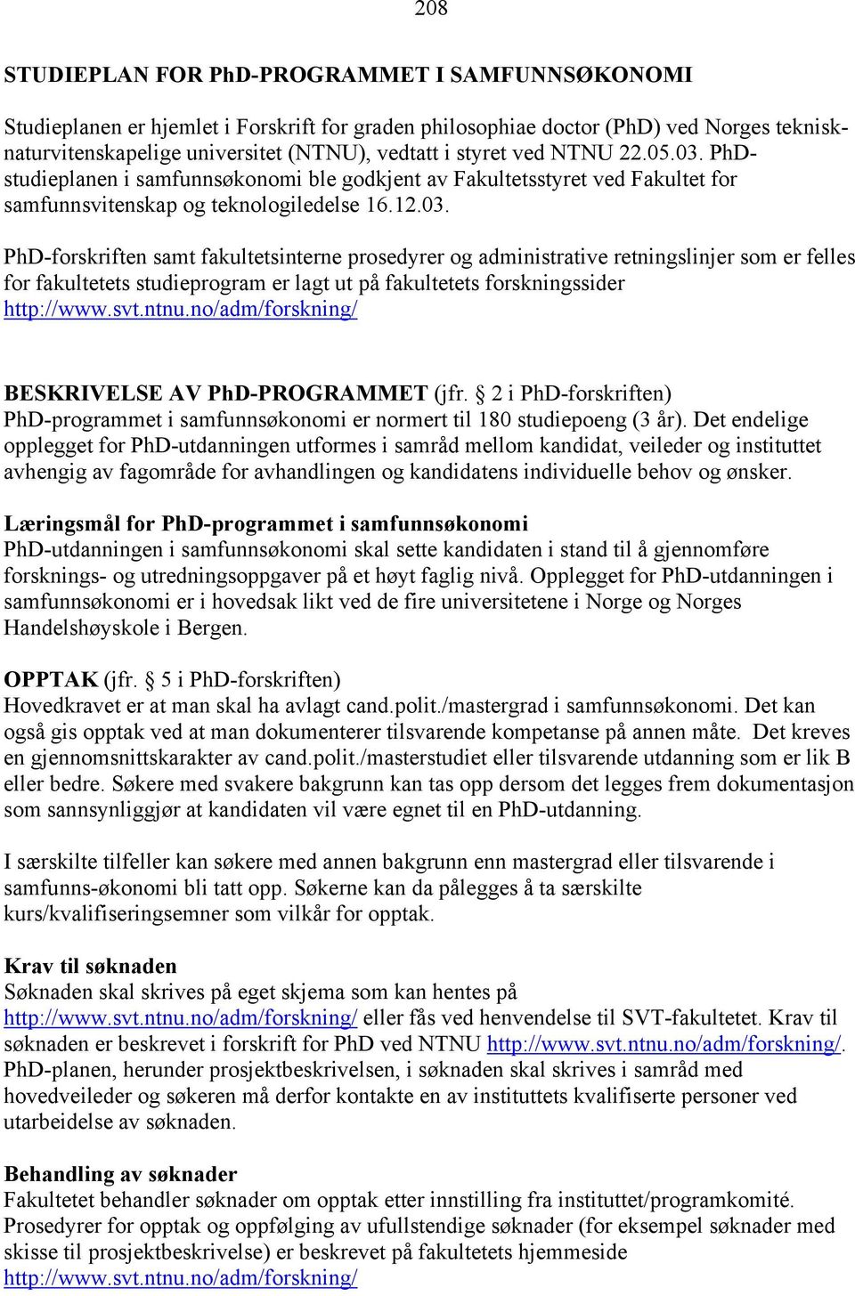 svt.ntnu.no/adm/forskning/ BESKRIVELSE AV PhD-PROGRAMMET (jfr. 2 i PhD-forskriften) PhD-programmet i samfunnsøkonomi er normert til 180 studiepoeng (3 år).