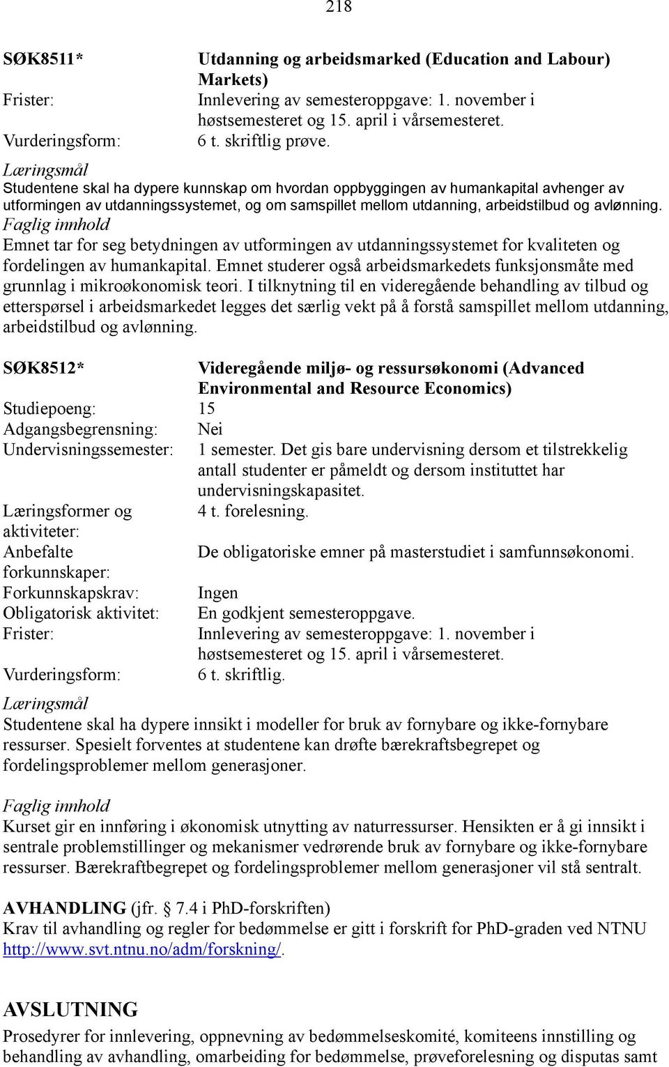 Emnet tar for seg betydningen av utformingen av utdanningssystemet for kvaliteten og fordelingen av humankapital.