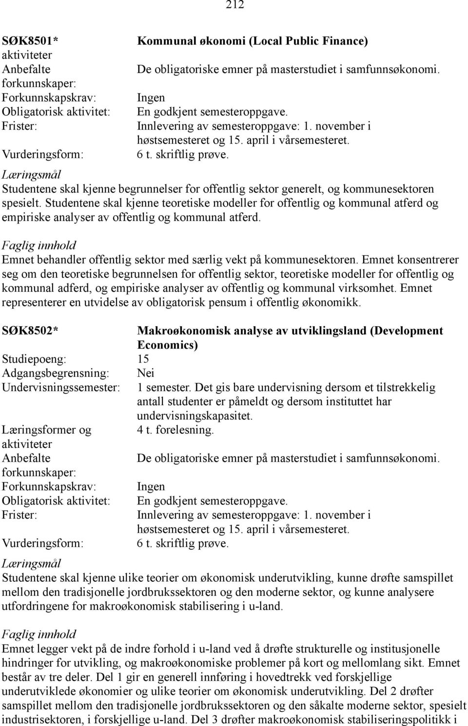 Emnet konsentrerer seg om den teoretiske begrunnelsen for offentlig sektor, teoretiske modeller for offentlig og kommunal adferd, og empiriske analyser av offentlig og kommunal virksomhet.