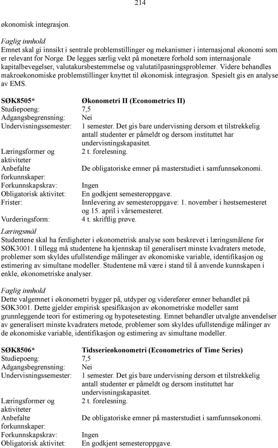 Videre behandles makroøkonomiske problemstillinger knyttet til økonomisk integrasjon. Spesielt gis en analyse av EMS. SØK8505* Økonometri II (Econometrics II) Studiepoeng: 7,5 2 t. forelesning.