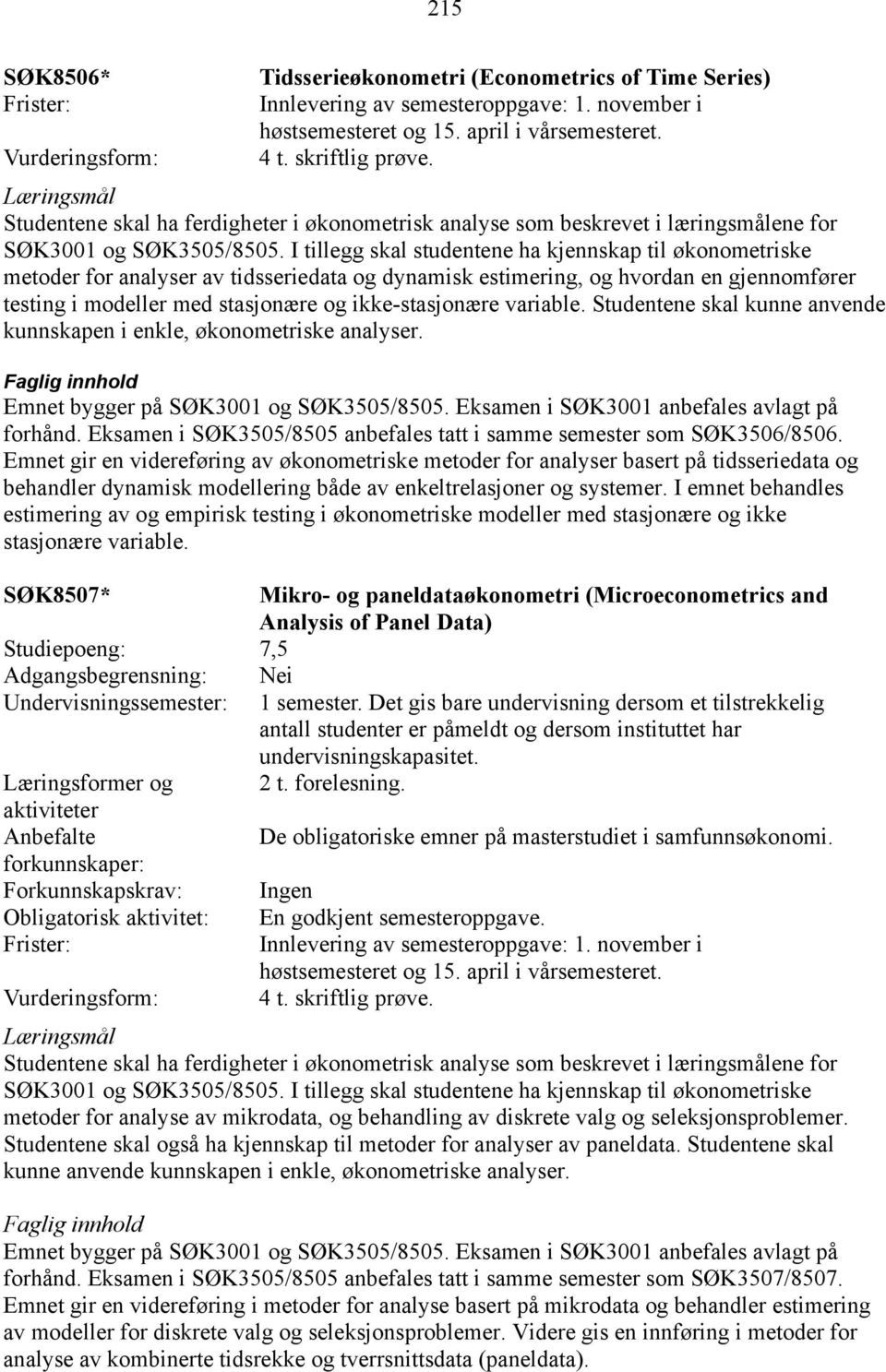 variable. Studentene skal kunne anvende kunnskapen i enkle, økonometriske analyser. Emnet bygger på SØK3001 og SØK3505/8505. Eksamen i SØK3001 anbefales avlagt på forhånd.