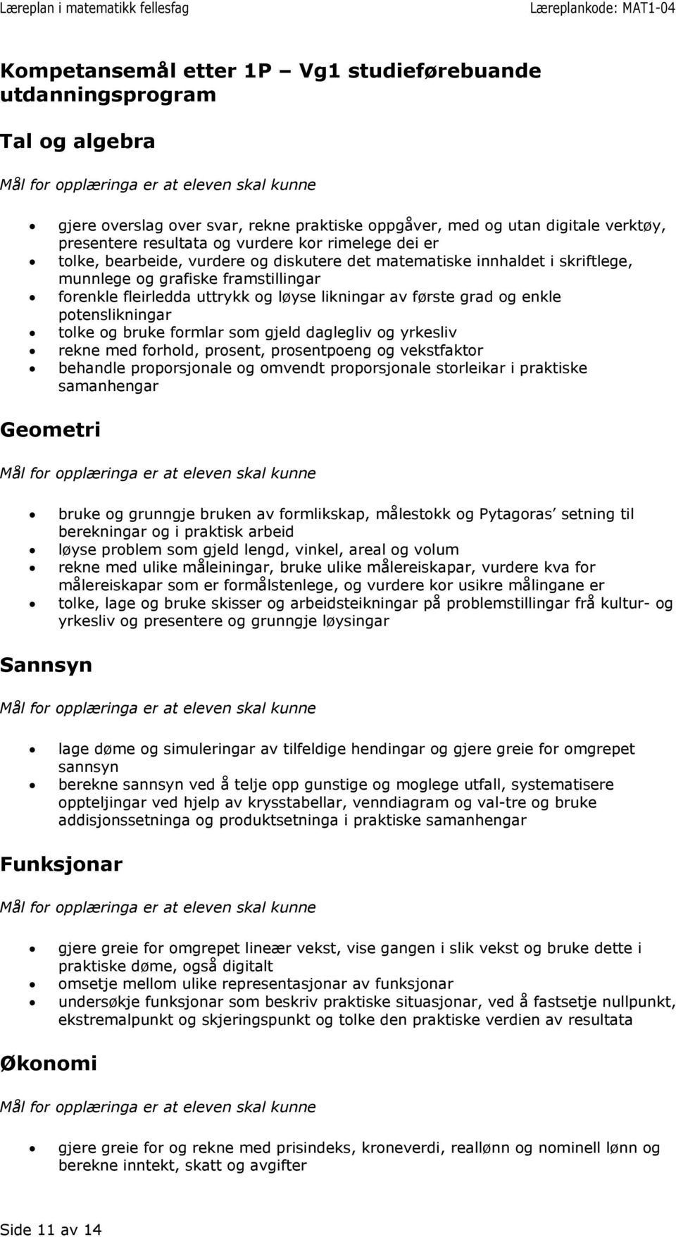 enkle potenslikningar tolke og bruke formlar som gjeld daglegliv og yrkesliv rekne med forhold, prosent, prosentpoeng og vekstfaktor behandle proporsjonale og omvendt proporsjonale storleikar i