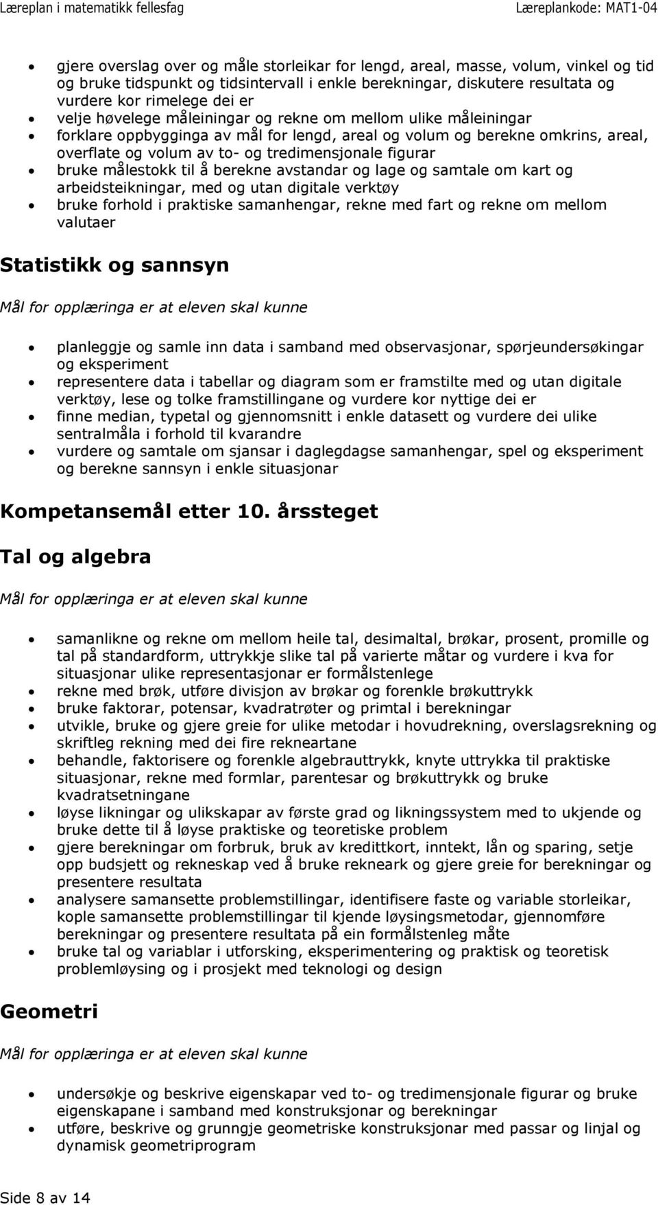 målestokk til å berekne avstandar og lage og samtale om kart og arbeidsteikningar, med og utan digitale verktøy bruke forhold i praktiske samanhengar, rekne med fart og rekne om mellom valutaer