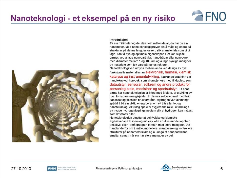 Det kan skje til dømes ved å lage nanopartiklar, nanodråpar eller nanoporer med diameter mellom 1 og 100 nm og å lage synlige mengder av materiale som tek vare på nanostrukturen.